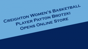 Creighton Women's Basketball player Payton Brotzki opens an online storefront.