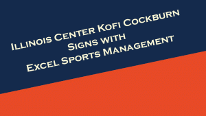 Illinois center Kofi Cockburn signs with Excel Sports Management.