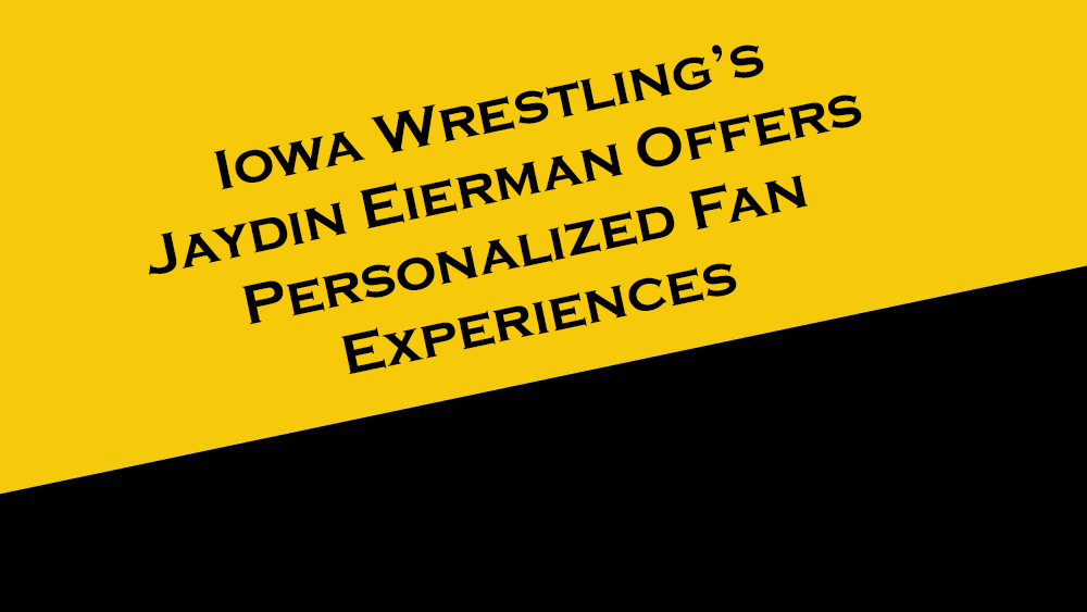 Iowa Wrestling's Jaydin Eierman offers personalized fan experiences.