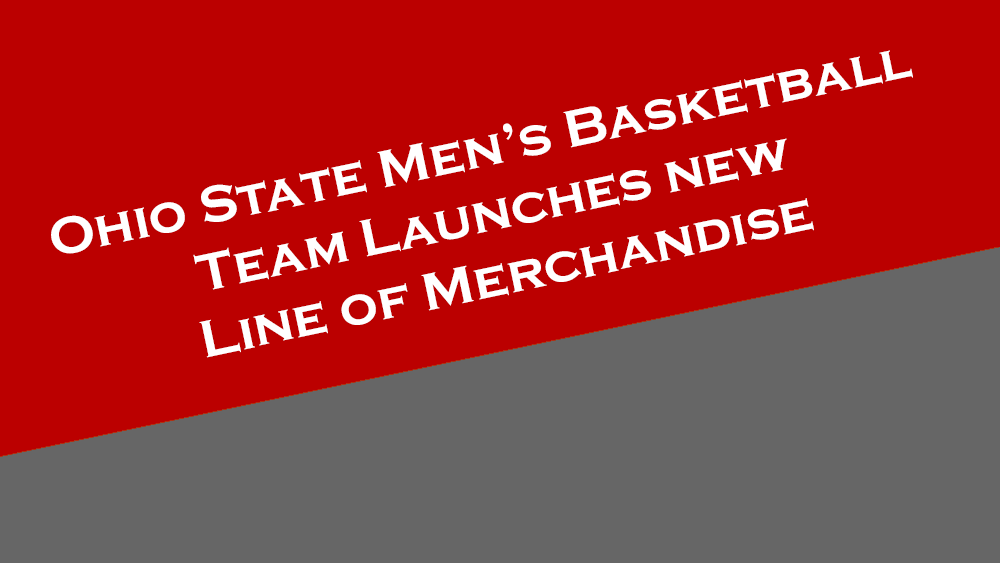 Ohio State Men's Basketball team launches new line of merchandise.