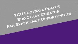 TCU Football's Bud Clark creates fan experience opportunities.